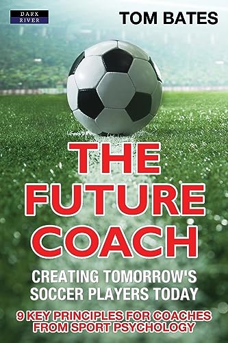 The Future Coach - Creating Tomorrow's Soccer Players Today
