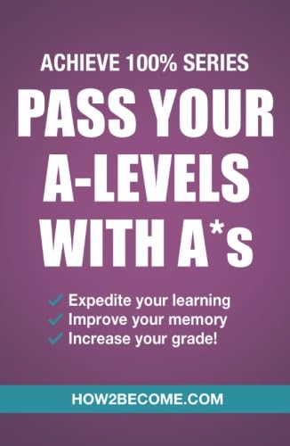 Pass Your A-Levels with A*s: Achieve 100% Series Revision/Study Guide