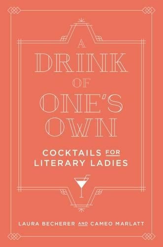 Drink of One's Own: Cocktails for Literary Ladies