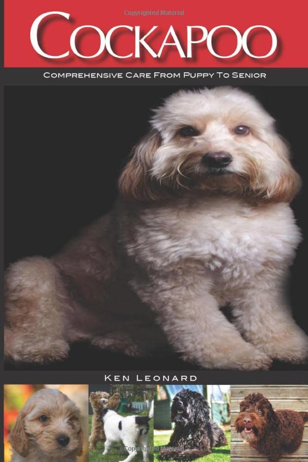 Cockapoo: Comprehensive Care from Puppy to Senior; Care, Health, Training, Behaviour, Understanding, Grooming, Costs and much more