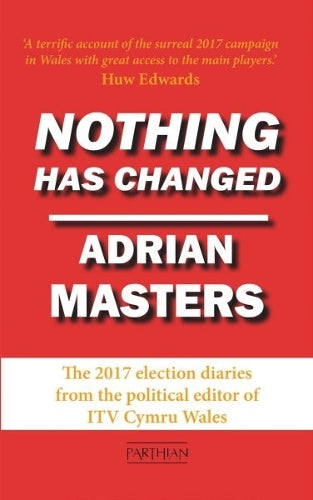 Nothing Has Changed - The 2017 Election Diaries