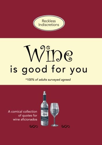Wine Is Good For You: A comical collection of quotes for wine aficionados
