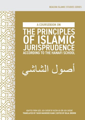 A Coursebook on the Principles of Islamic Jurisprudence According to the Hanafi School (Usūl ash-Shāshī)