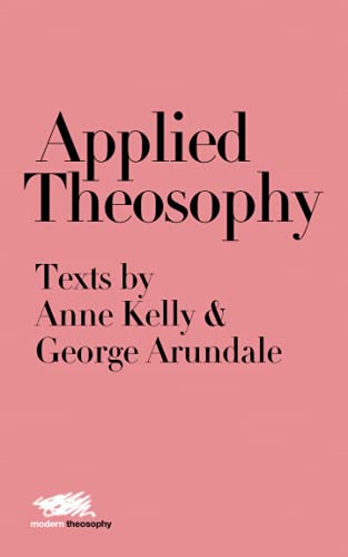 Applied Theosophy: Texts by Anne Kelly and George Arundale