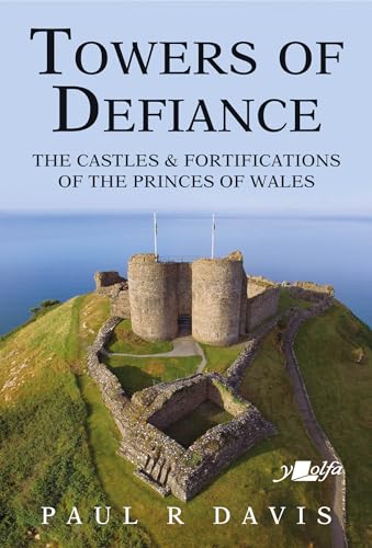 Towers of Defiance - Castles and Fortifications of the Princes of Wales