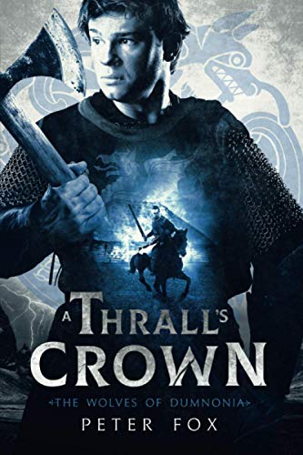 A Thrall's Crown: Quest for a lost kingdom: An exciting and moving historical adventure series set in Viking Age Britain and Norway. (The Wolves of Dumnonia)