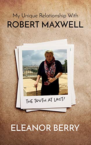 My Unique Relationship with Robert Maxwell: The Truth at Last
