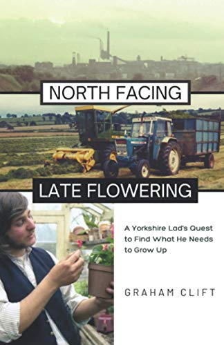 North Facing - Late Flowering: A Yorkshire Lad's Quest to Find What He Needs to Grow Up