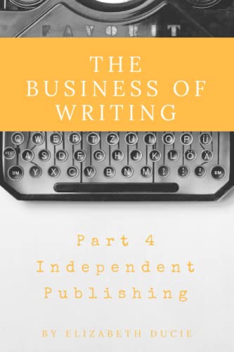 The Business of Writing Part 4: Independent Publishing