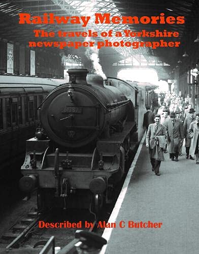 RAILWAY MEMORIES. The travels of a Yorkshire Newspaper Photographer.