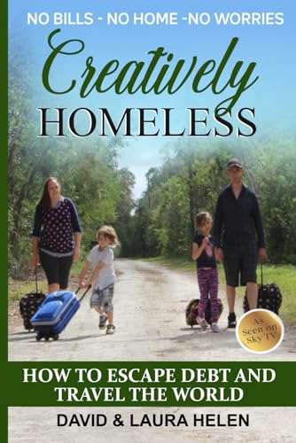 Creatively Homeless - NO BILLS NO HOME NO WORRIES: How to escape debt and travel the world