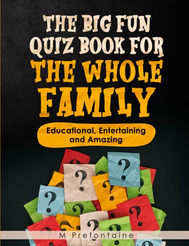 The Big Fun Quiz Book for the Whole Family: Educational, Entertaining and Amazing