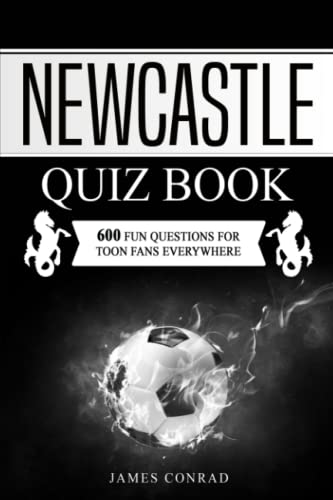 The Newcastle United Quiz Book: 600 Fun Questions For Newcastle Fans Everywhere (Football Quiz Books)