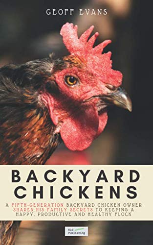 Backyard Chickens: A Fifth-Generation Backyard Chicken Owner Shares His Family Secrets To Keeping A Happy, Productive & Healthy Flock (Your Backyard Dream)