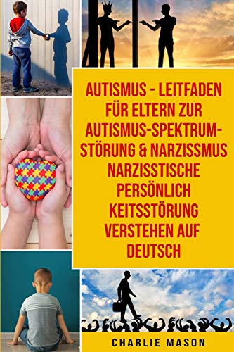 Autismus - Leitfaden für Eltern zur Autismus- Spektrum-Störung & Narzissmus Narzisstische Persönlichkeitsstörung verstehen Auf Deutsch