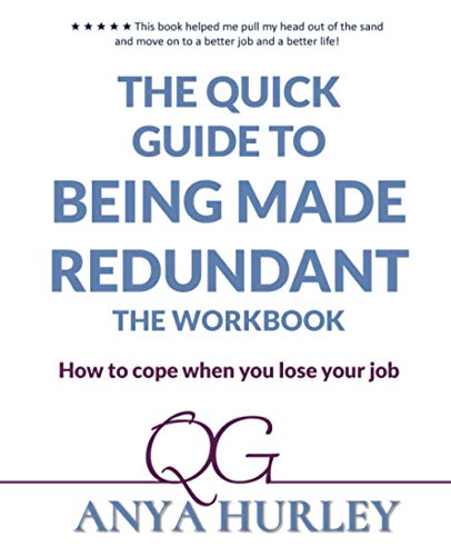 The Quick Guide to Being Made Redundant THE WORKBOOK: How to cope when you lose your job