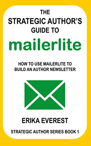 The Strategic Author's Guide to MailerLite: How to use MailerLite to build an author newsletter (Strategic Author Series)
