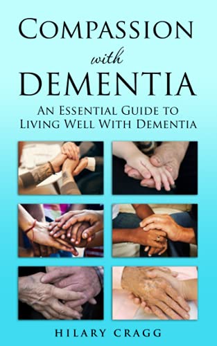 Compassion with Dementia: An essential guide to living well with dementia