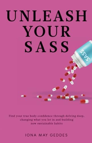 Unleash Your Sass: In 21 Days, Unleash Your Inner Confidence by Removing Toxicity & Introducing Positive New Habits