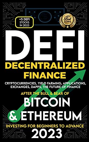 Decentralized Finance 2023 (DeFi) Investing For Beginners to Advance, Cryptocurrencies, Yield Farming, Applications, Exchanges, Dapps, After The Bull & Bear of Bitcoin & Ethereum The Future of Finance