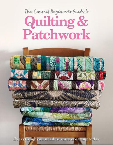 The Compact Beginner's Guide to Quilting & Patchwork