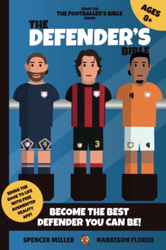 The Defender's Bible: A Guide to Becoming the Best Defender You Can Be! Bring the Book to Life with Free Augmented Reality App!: A Must Have Book for ... & More! (The Footballer's Bible Series)