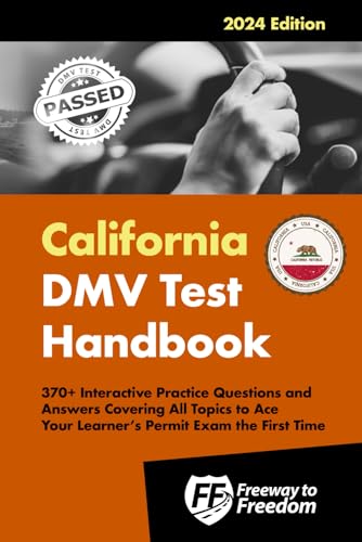 California DMV Test Handbook: 370+ Interactive Practice Questions and Answers Covering All Topics to Ace Your Learner’s Permit Exam the First Time (Freeway to Freedom Series)