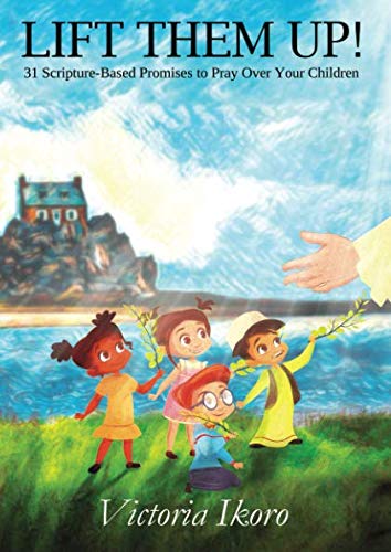 Lift Them Up: 31 Scripture Based Promises to Pray Over Your Children