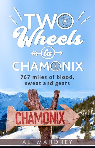 Two Wheels to Chamonix; 767 miles of blood, sweat and gears