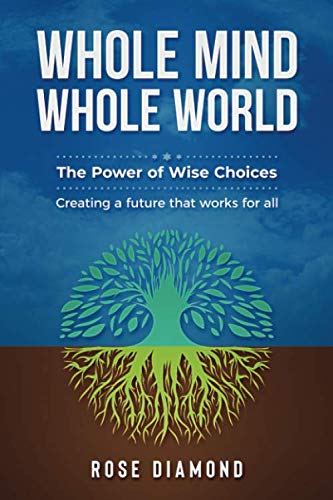 Whole Mind Whole World: The Power of Wise Choices - Creating a Future that Works for All
