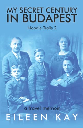 Noodle Trails 2, a Genealogy Adventure: My Secret Century in Budapest (Noodle Trails, travel memoirs)