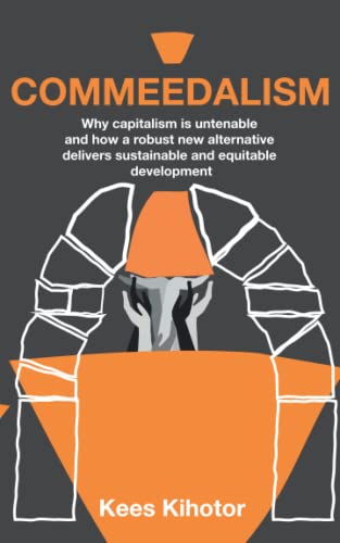 Commeedalism: Why capitalism is untenable and how a robust new alternative delivers sustainable and equitable development
