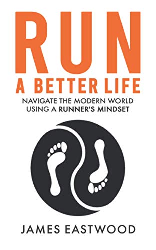 RUN A BETTER LIFE: Navigate the modern world using a runner's mindset
