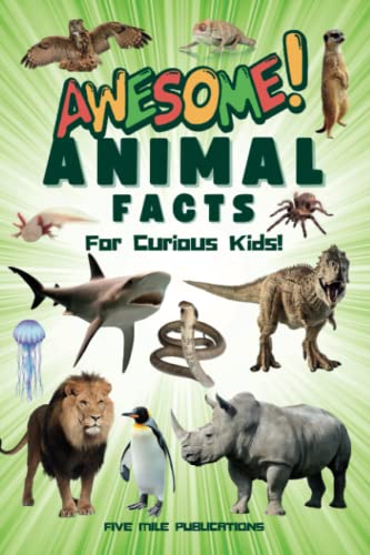 Awesome Animal Facts For Curious Kids!: Fun Facts About The Best Known To The Lesser-Known Animals