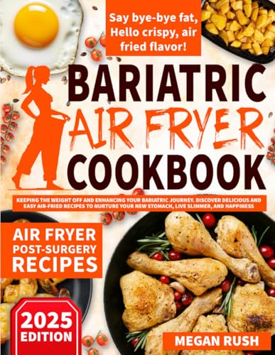 Bariatric Air Fryer Cookbook: Keeping the Weight Off and Enhancing Your Bariatric Journey. Discover Delicious and Easy Air-Fried Recipes to Nurture ... and Happiness. (Bariatric Cookbook Bible)