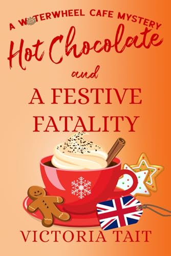 Hot Chocolate and A Festive Fatality: A Cozy Murder Mystery with a Female Sleuth (A Waterwheel Cafe Mystery)
