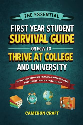 The Essential First-Year Student Survival Guide on How to Thrive at College and University: With Tips, Budget Planner, Checklists, Food Hacks & More; Graduation Gift Book for High School Leavers