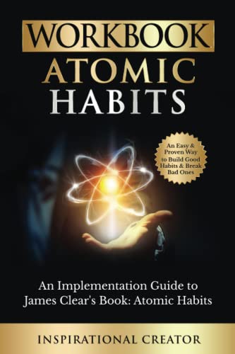 Workbook: Atomic Habits: An Implementation Guide to James Clear’s Book: Atomic Habits: An Easy and Proven Way to Build Good Habits & Break Bad Ones (Self-Help Workbooks)