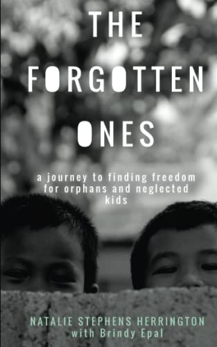 The Forgotten Ones: A Journey to Finding Freedom for Orphans and Neglected Kids