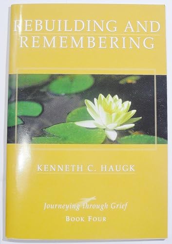 Rebuilding and remembering. (Journeying through grief, Book four)