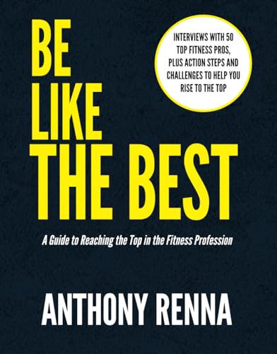 Be Like the Best: A Guide to Reaching the Top in the Fitness Profession