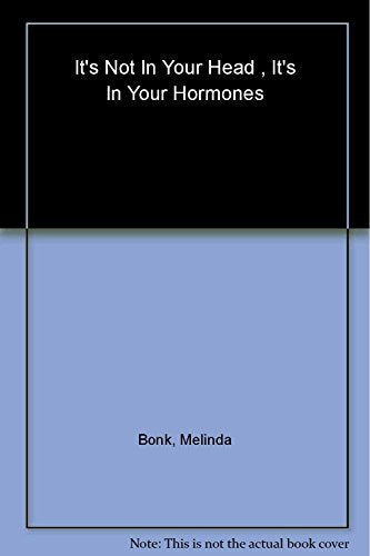 It's Not in Your Head, it's in Your Hormones