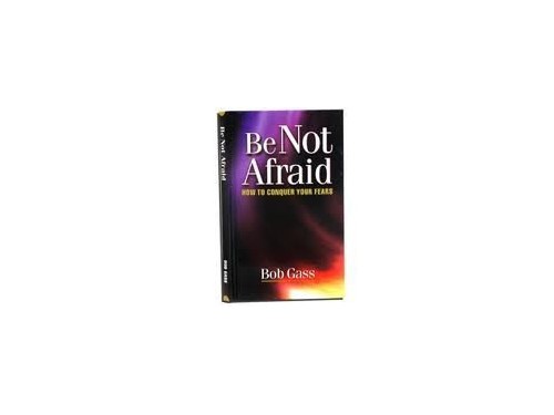 Be Not Afraid - How to Conquer Your Fears