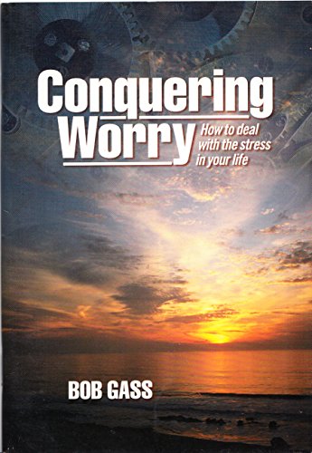 Conquering Worry: How to Deal with the Stress in Your Life