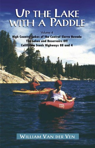 Up the Lake with a Paddle, Vol. 4 - The High Country Lakes of the Central Sierra Nevada