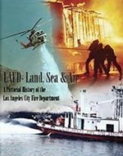 Lafd Land Sea Air A Pictorial History of the Los Angeles City Fire Department
