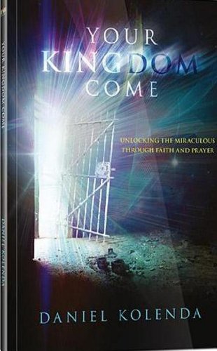 Your Kingdom Come: Unlocking the Miraculous Through Faith and Prayer