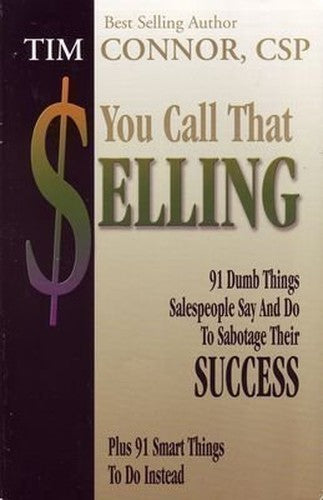 You Call That Selling: 91 Dumb Things Salespeople Say and Do to Sabotage Their Success