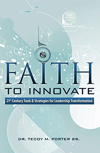 Faith to Innovate : 21st Century Tools and Strategies for Leadership Transformation