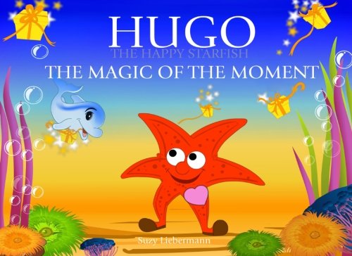 The Magic of the Moment: Volume 4 (Hugo the Happy Starfish - Educational Children's Book Collection)